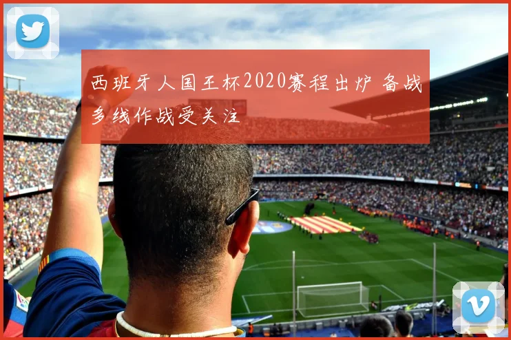 西班牙人国王杯2020赛程出炉 备战多线作战受关注