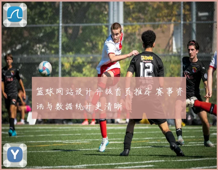 篮球网站设计升级首页推荐 赛事资讯与数据统计更清晰