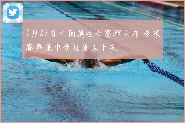 7月27日中国奥运会赛程公布 多项赛事集中登场看点十足