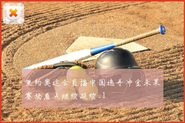 里约奥运会直播中国选手冲金未果赛场看点继续延续_1