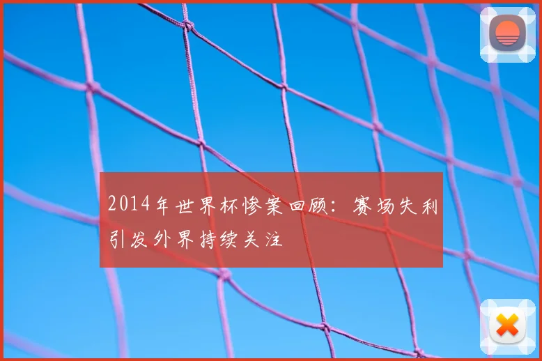 2014年世界杯惨案回顾：赛场失利引发外界持续关注