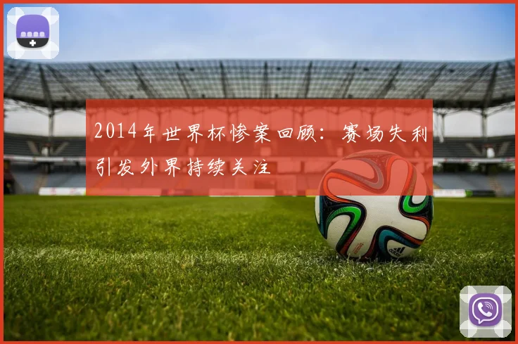2014年世界杯惨案回顾：赛场失利引发外界持续关注