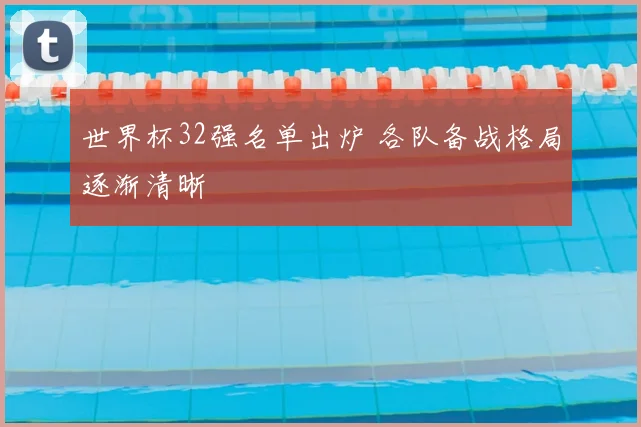 世界杯32强名单出炉 各队备战格局逐渐清晰